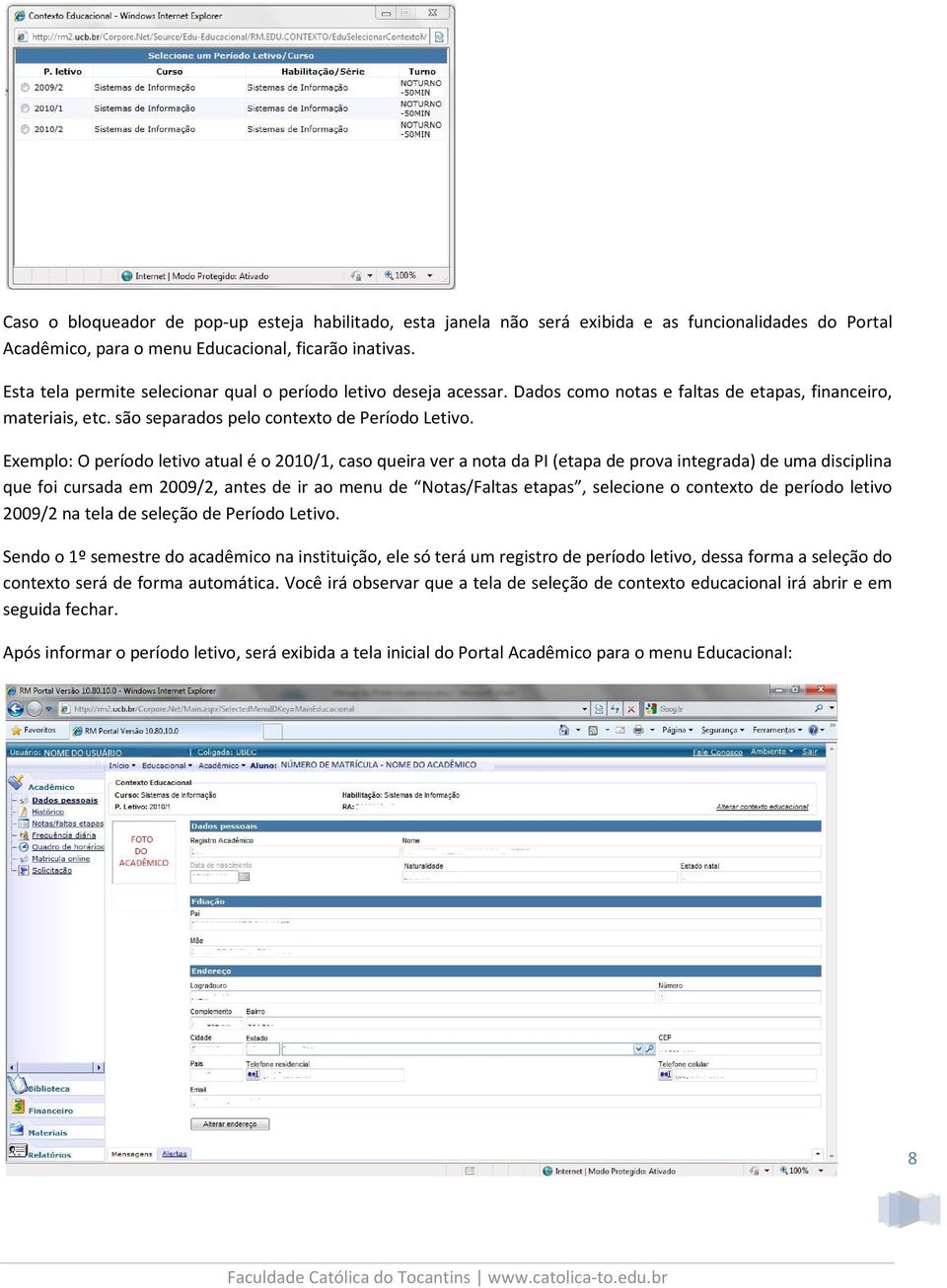 Exemplo: O período letivo atual é o 2010/1, caso queira ver a nota da PI (etapa de prova integrada) de uma disciplina que foi cursada em 2009/2, antes de ir ao menu de Notas/Faltas etapas, selecione