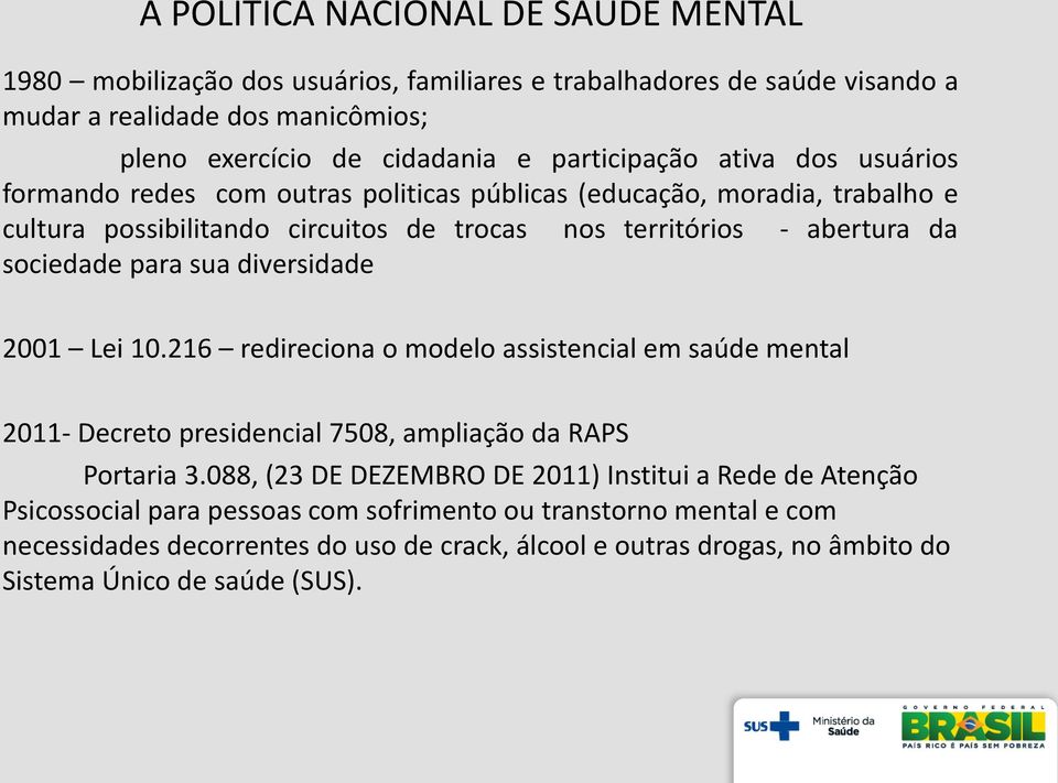 sociedade para sua diversidade 2001 Lei 10.216 redireciona o modelo assistencial em saúde mental 2011- Decreto presidencial 7508, ampliação da RAPS Portaria 3.
