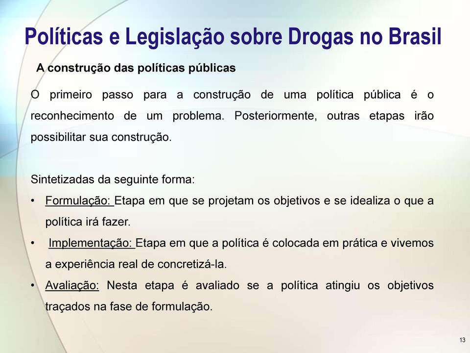 Sintetizadas da seguinte forma: Formulação: Etapa em que se projetam os objetivos e se idealiza o que a política irá fazer.