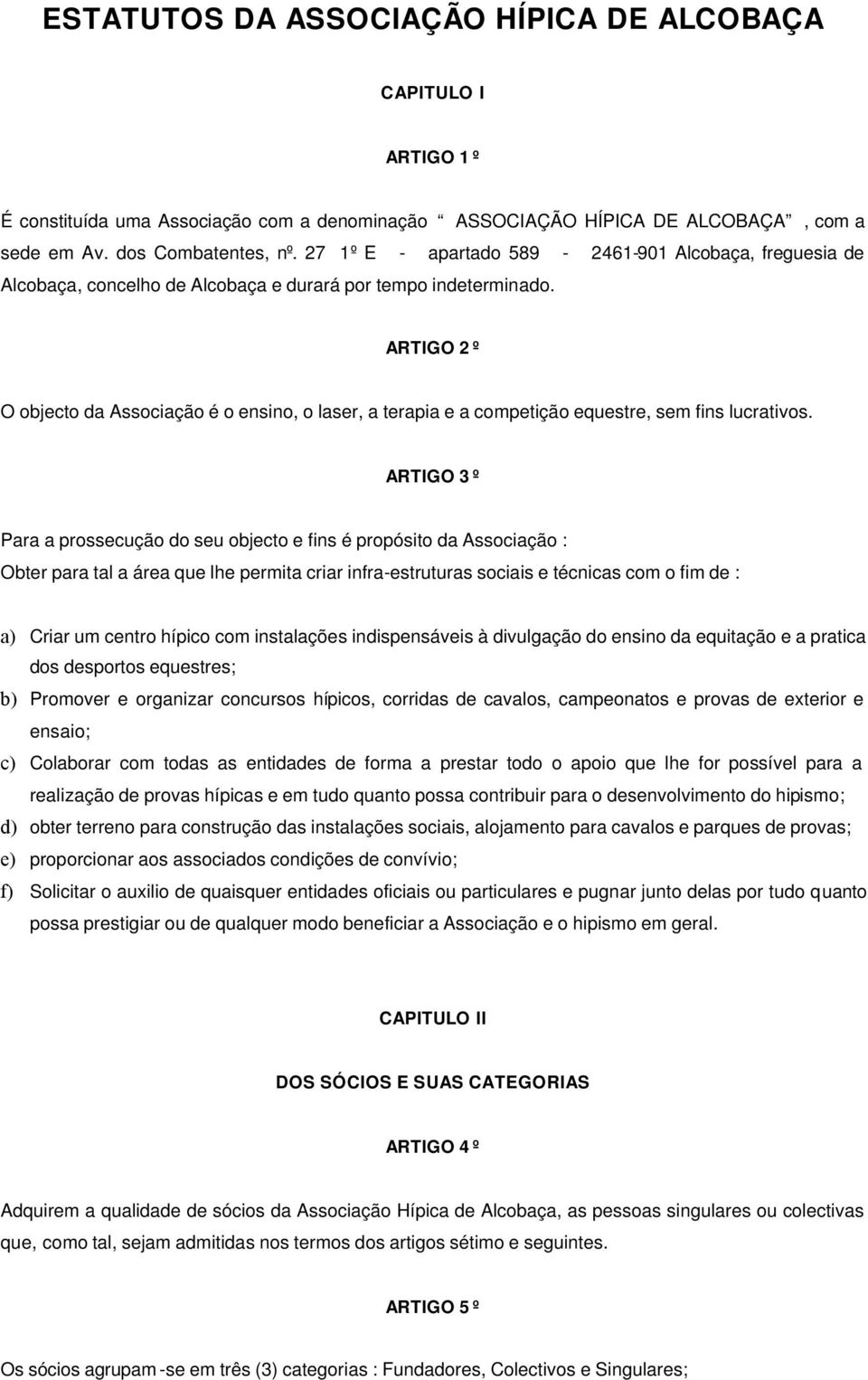 ARTIGO 2 º O objecto da Associação é o ensino, o laser, a terapia e a competição equestre, sem fins lucrativos.