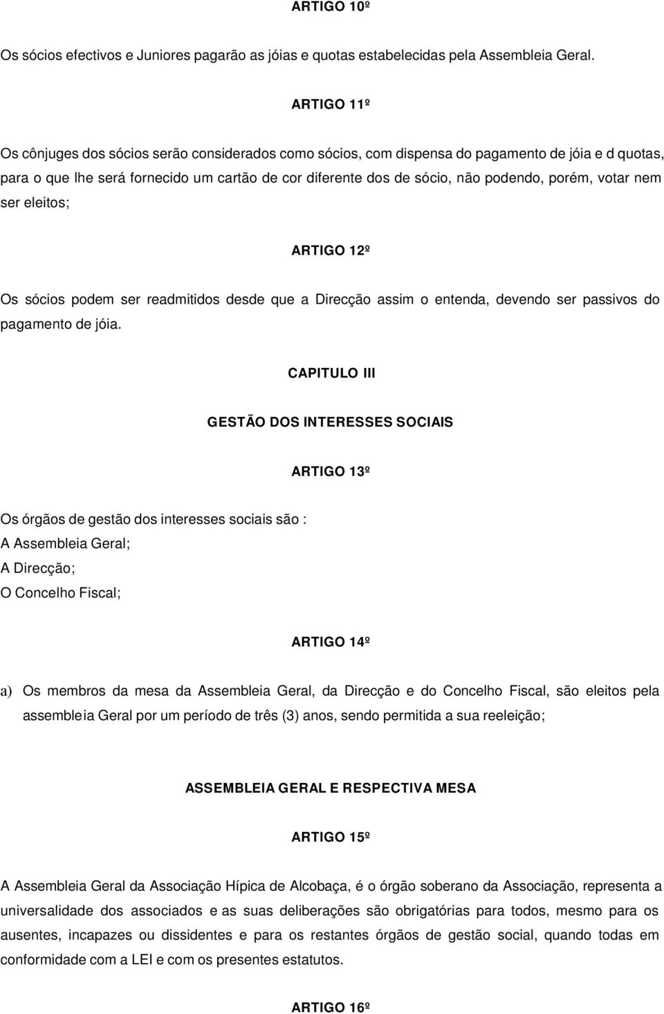 porém, votar nem ser eleitos; ARTIGO 12º Os sócios podem ser readmitidos desde que a Direcção assim o entenda, devendo ser passivos do pagamento de jóia.