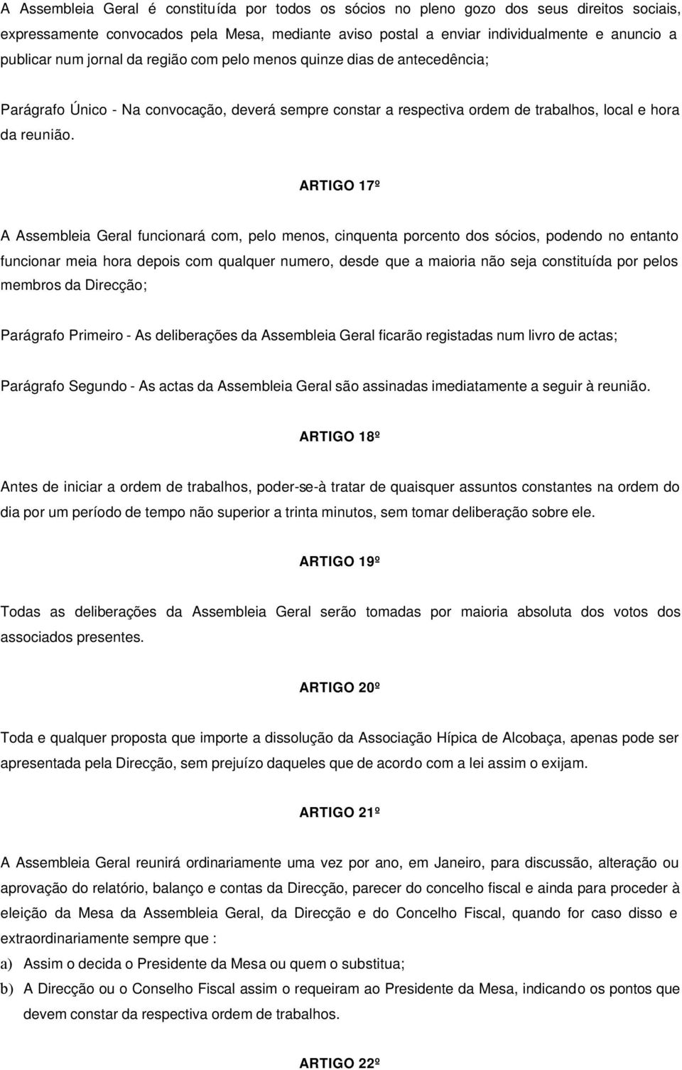 ARTIGO 17º A Assembleia Geral funcionará com, pelo menos, cinquenta porcento dos sócios, podendo no entanto funcionar meia hora depois com qualquer numero, desde que a maioria não seja constituída