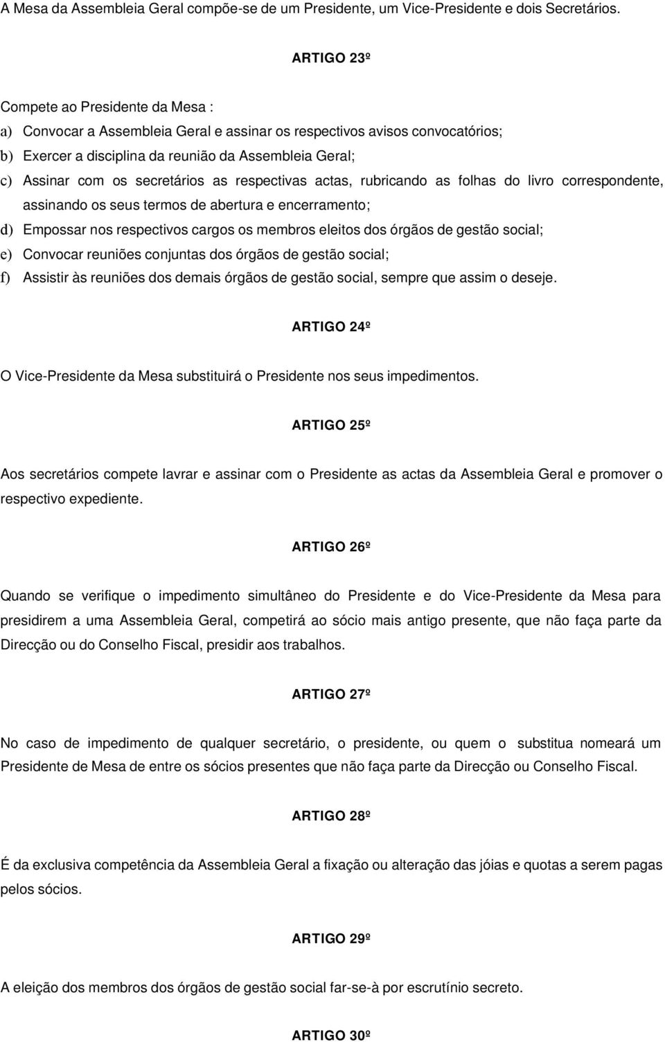 secretários as respectivas actas, rubricando as folhas do livro correspondente, assinando os seus termos de abertura e encerramento; d) Empossar nos respectivos cargos os membros eleitos dos órgãos