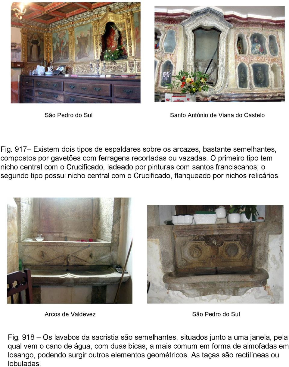 O primeiro tipo tem nicho central com o Crucificado, ladeado por pinturas com santos franciscanos; o segundo tipo possui nicho central com o Crucificado, flanqueado