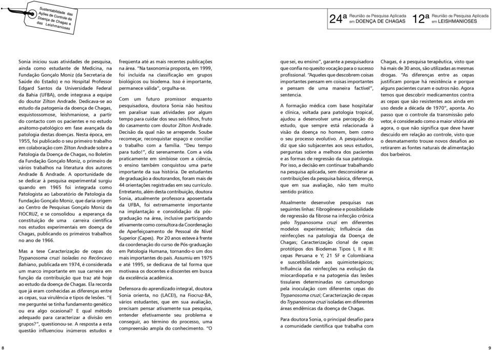 Dedicava-se ao estudo da patogenia da doença de Chagas, esquistossomose, leishmaniose, a partir do contacto com os pacientes e no estudo anátomo-patológico em fase avançada da patologia destas