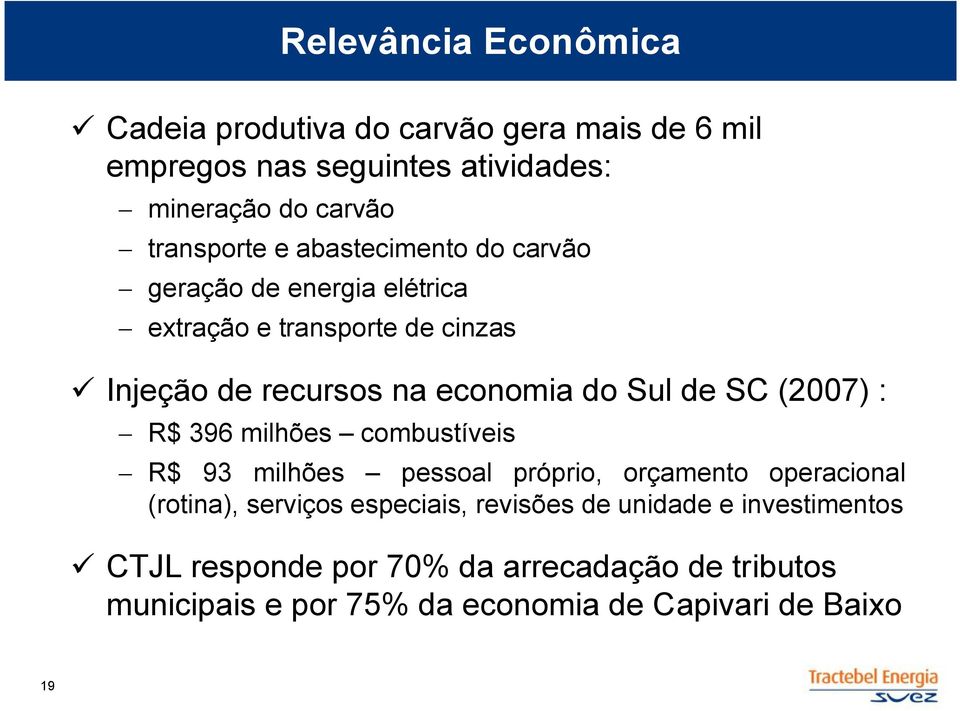 Sul de SC (2007) : R$ 396 milhões combustíveis R$ 93 milhões pessoal próprio, orçamento operacional (rotina), serviços especiais,