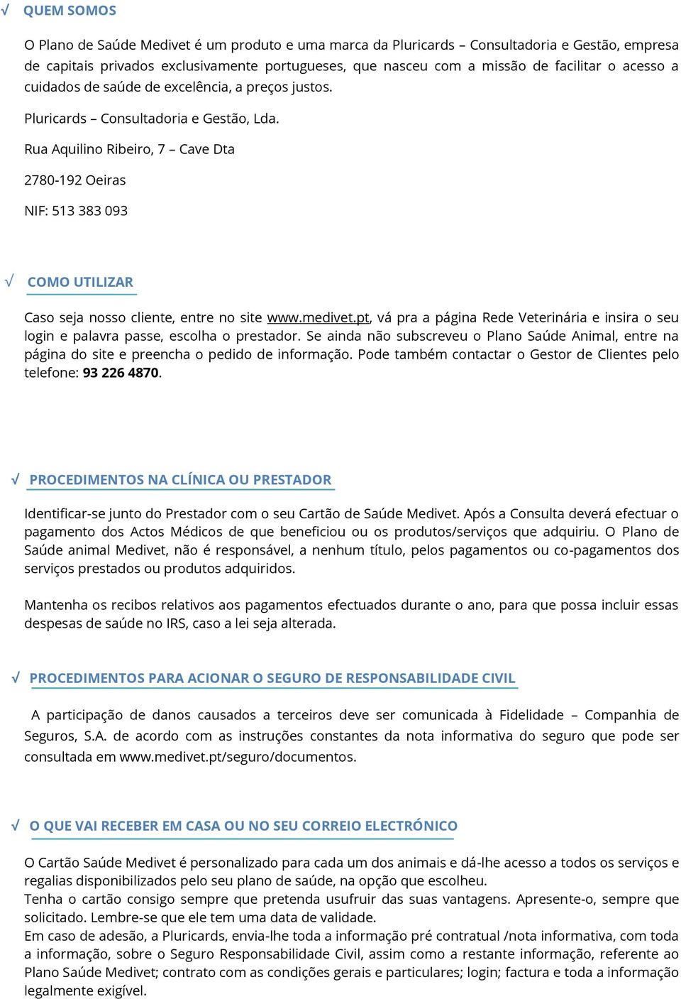 Rua Aquilino Ribeiro, 7 Cave Dta 2780-192 Oeiras NIF: 513 383 093 COMO UTILIZAR Caso seja nosso cliente, entre no site www.medivet.