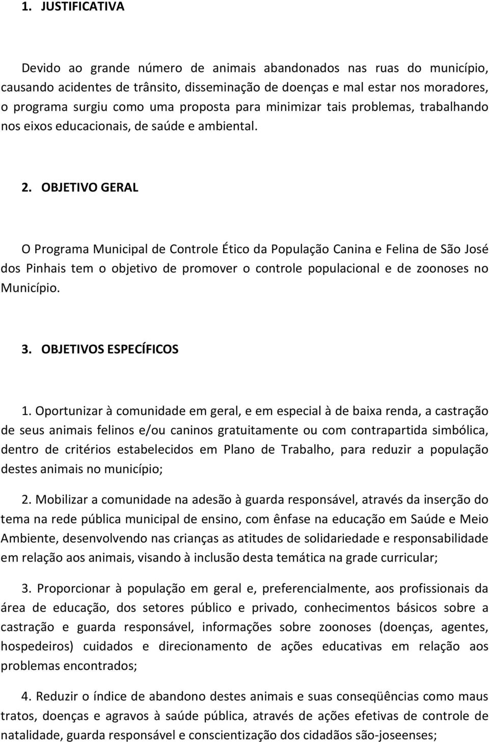 OBJETIVO GERAL O Programa Municipal de Controle Ético da População Canina e Felina de São José dos Pinhais tem o objetivo de promover o controle populacional e de zoonoses no Município. 3.