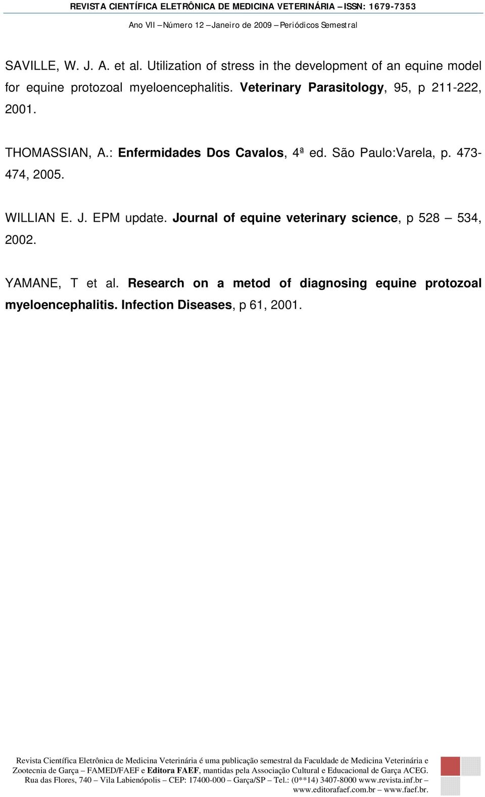 Veterinary Parasitology, 95, p 211-222, 2001. THOMASSIAN, A.: Enfermidades Dos Cavalos, 4ª ed.