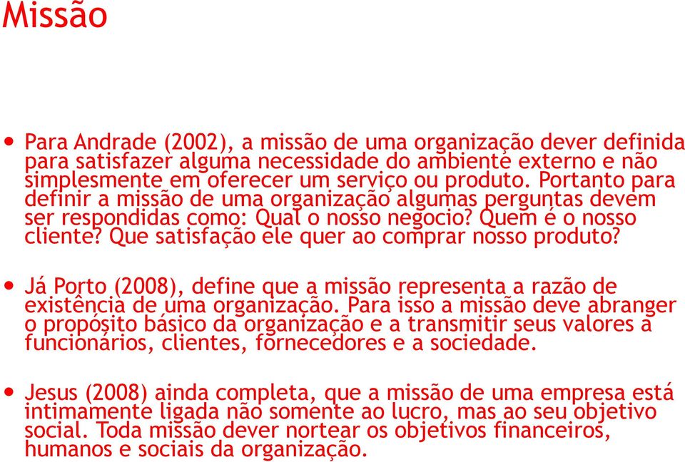 Já Porto (2008), define que a missão representa a razão de existência de uma organização.