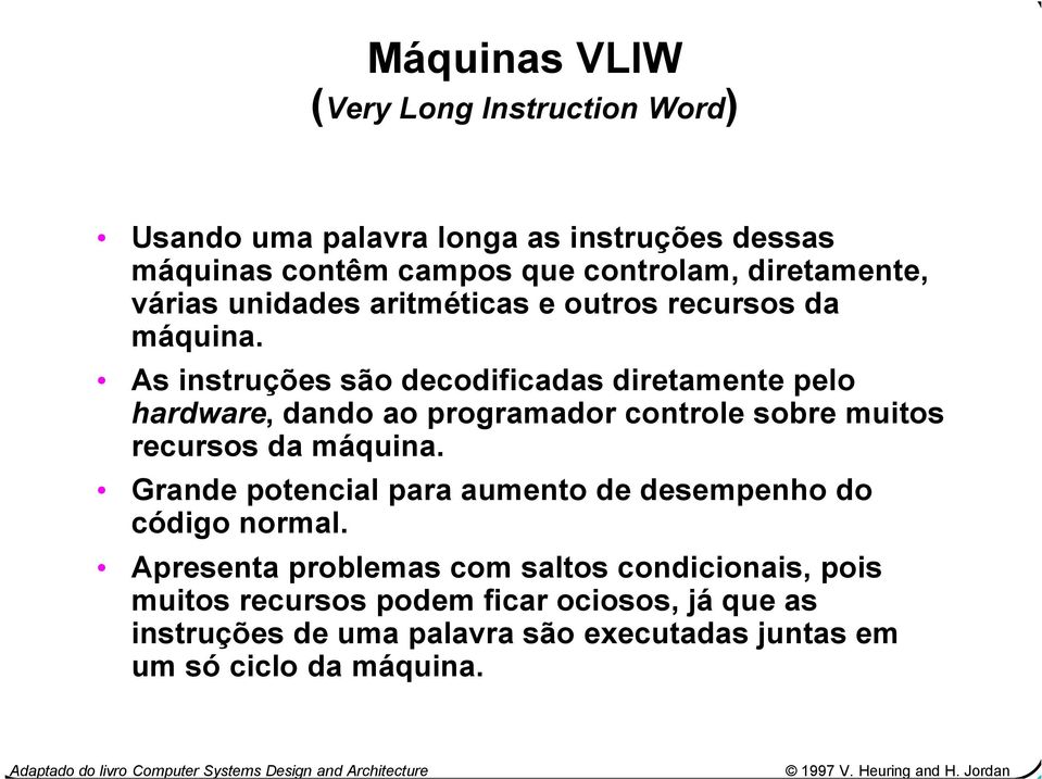 As instruções são decodificadas diretamente pelo hardware, dando ao programador controle sobre muitos recursos da máquina.