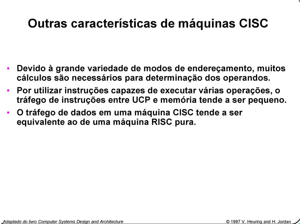 Por utilizar instruções capazes de executar várias operações, o tráfego de instruções entre