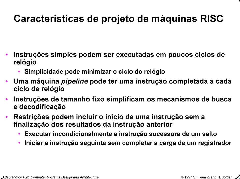 simplificam os mecanismos de busca e decodificação Restrições podem incluir o início de uma instrução sem a finalização dos resultados da