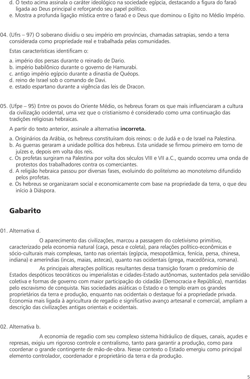 Estas características identificam o: a. império dos persas durante o reinado de Dario. b. império babilônico durante o governo de Hamurabi. c. antigo império egípcio durante a dinastia de Quéops. d. reino de Israel sob o comando de Davi.