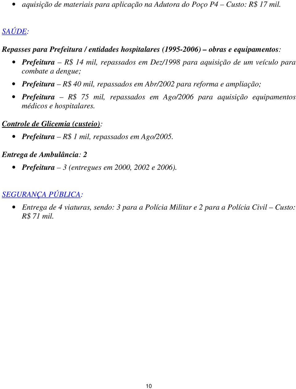 combate a dengue; Prefeitura R$ 40 mil, repassados em Abr/2002 para reforma e ampliação; Prefeitura R$ 75 mil, repassados em Ago/2006 para aquisição equipamentos médicos e