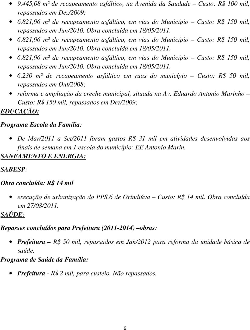 230 m² de recapeamento asfáltico em ruas do município Custo: R$ 50 mil, repassados em Out/2008; reforma e ampliação da creche municipal, situada na Av.