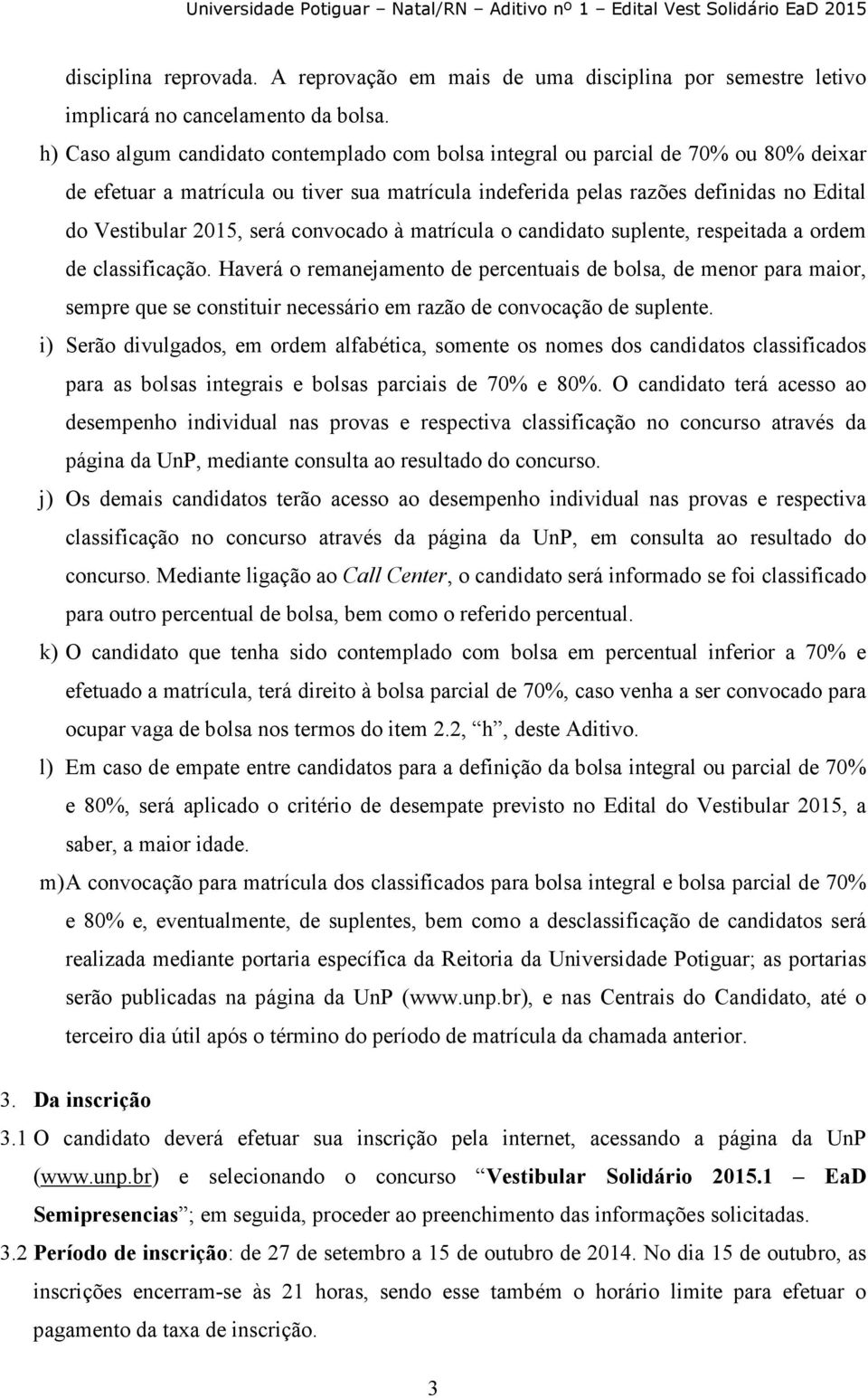 será convocado à matrícula o candidato suplente, respeitada a ordem de classificação.