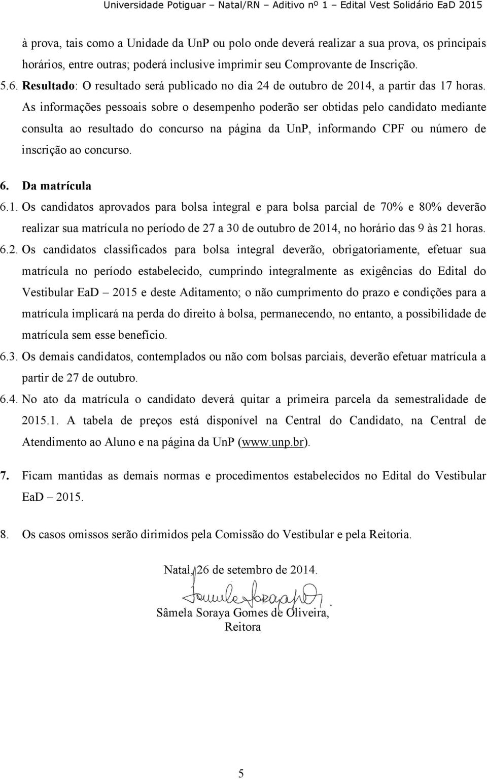 As informações pessoais sobre o desempenho poderão ser obtidas pelo candidato mediante consulta ao resultado do concurso na página da UnP, informando CPF ou número de inscrição ao concurso. 6.