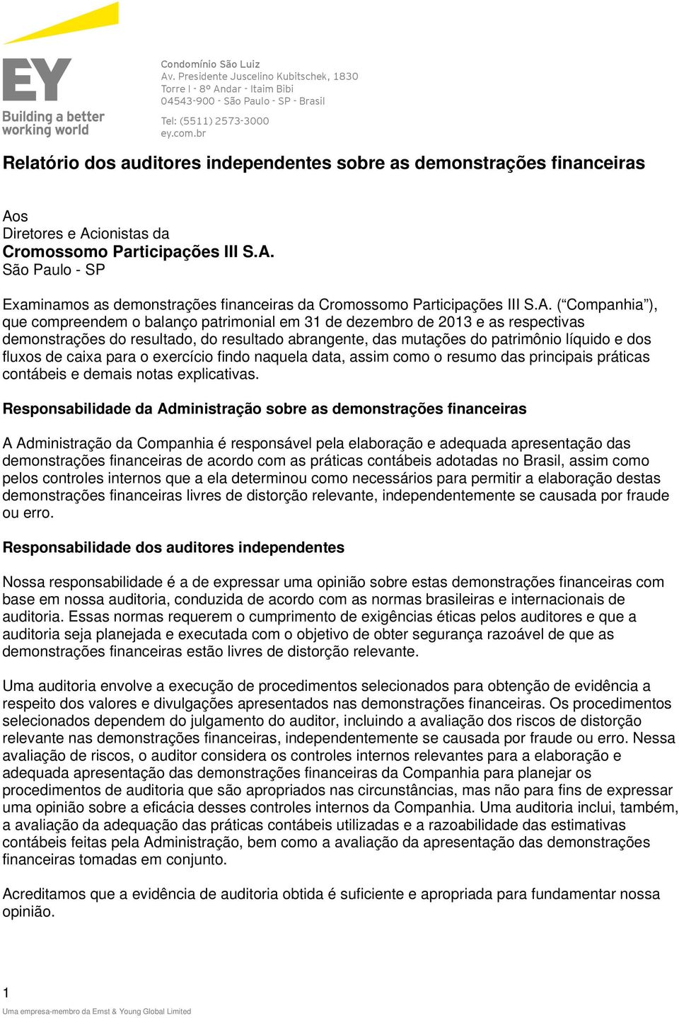 A. ( Companhia ), que compreendem o balanço patrimonial em 31 de dezembro de 2013 e as respectivas demonstrações do resultado, do resultado abrangente, das mutações do patrimônio líquido e dos fluxos