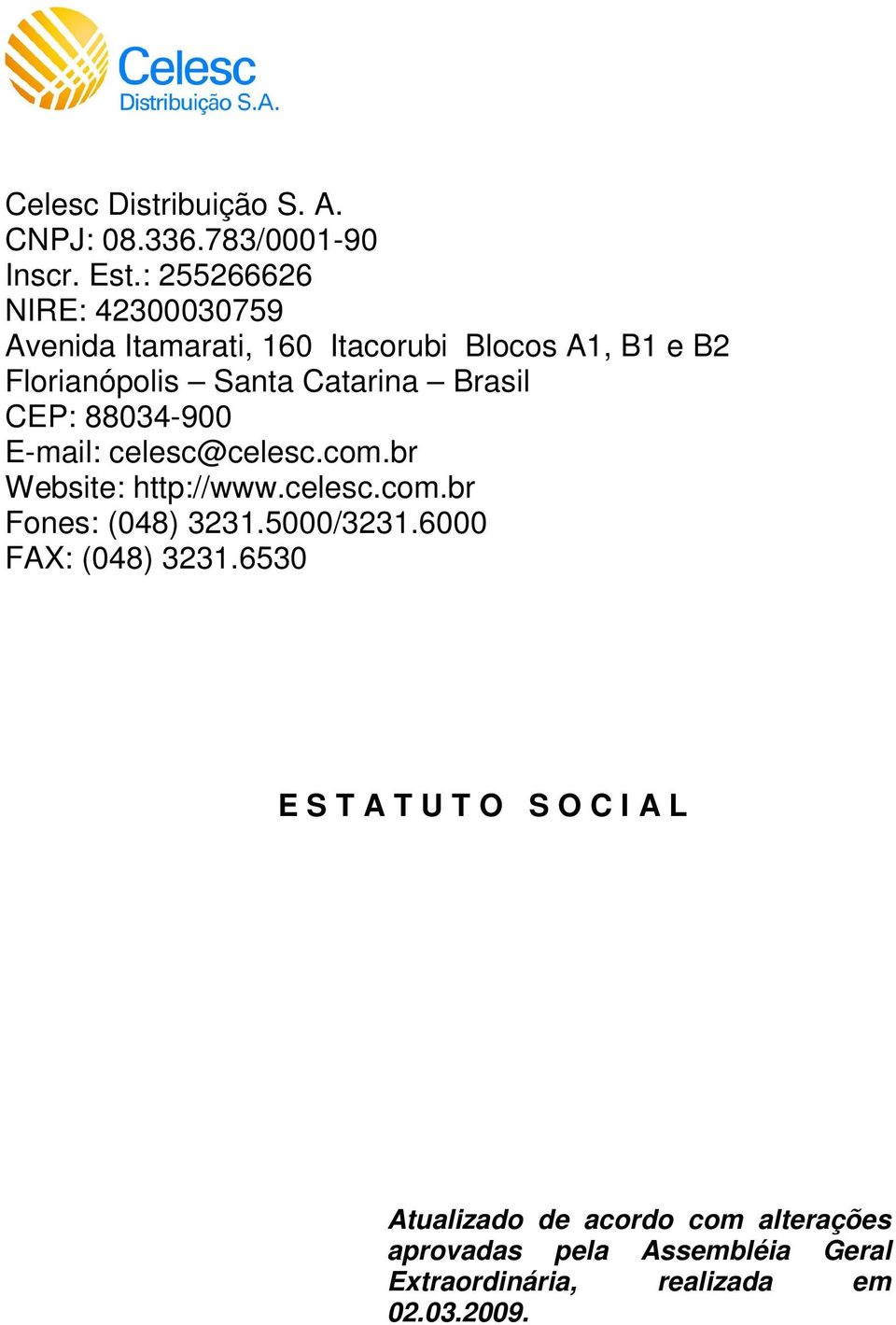 Brasil CEP: 88034-900 E-mail: celesc@celesc.com.br Website: http://www.celesc.com.br Fones: (048) 3231.