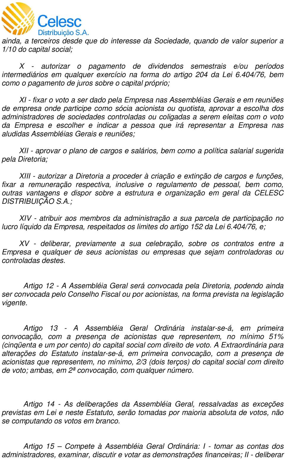 404/76, bem como o pagamento de juros sobre o capital próprio; XI - fixar o voto a ser dado pela Empresa nas Assembléias Gerais e em reuniões de empresa onde participe como sócia acionista ou