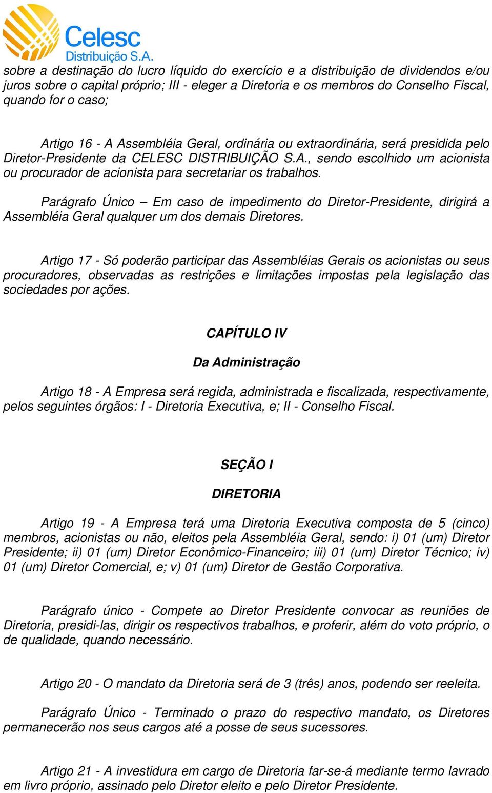 Parágrafo Único Em caso de impedimento do Diretor-Presidente, dirigirá a Assembléia Geral qualquer um dos demais Diretores.