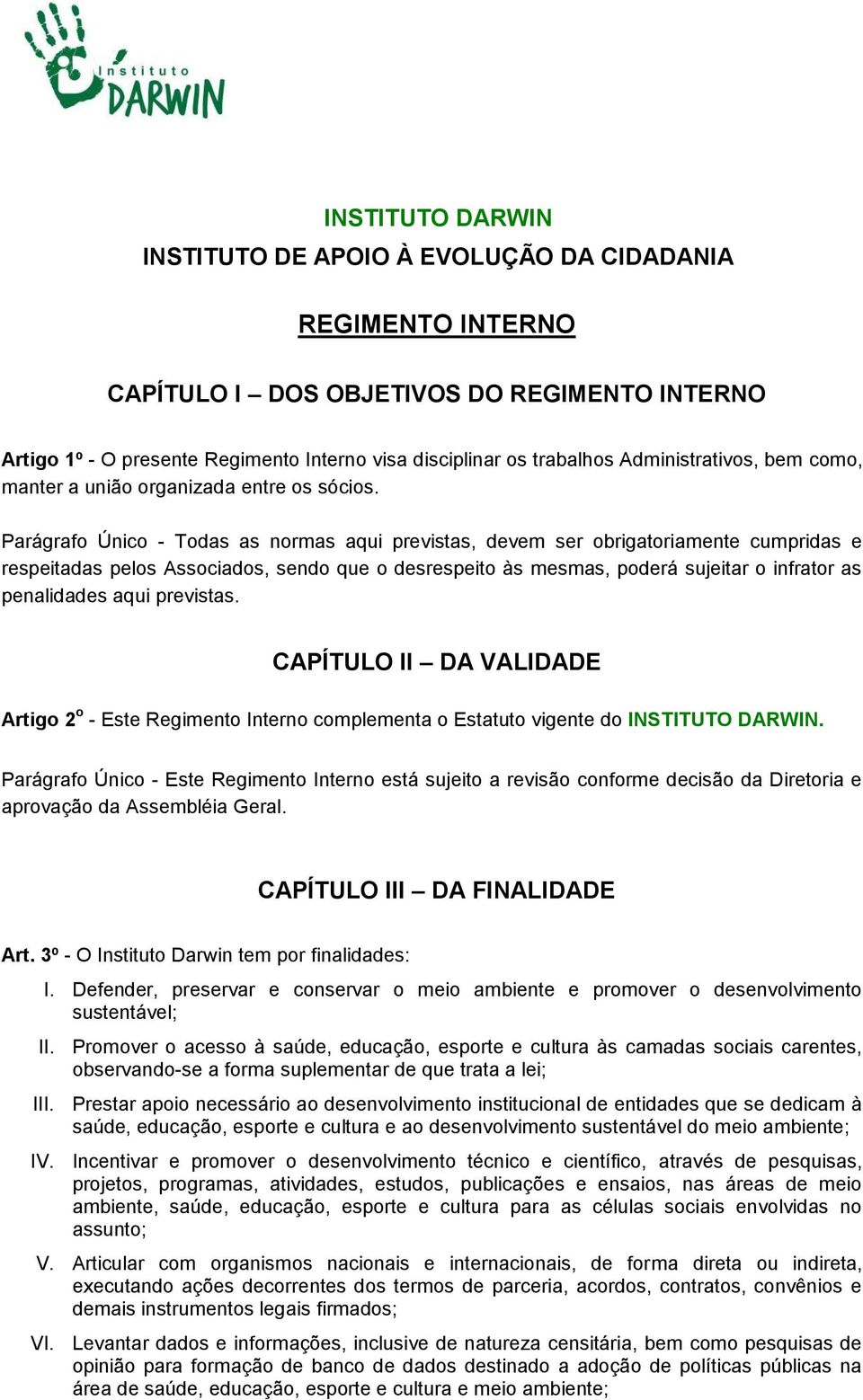 Parágrafo Único - Todas as normas aqui previstas, devem ser obrigatoriamente cumpridas e respeitadas pelos Associados, sendo que o desrespeito às mesmas, poderá sujeitar o infrator as penalidades