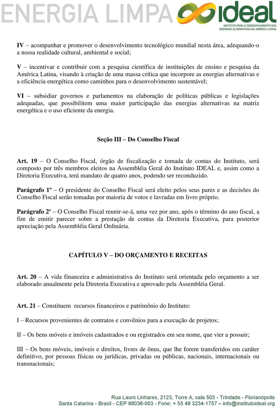 sustentável; VI subsidiar governos e parlamentos na elaboração de políticas públicas e legislações adequadas, que possibilitem uma maior participação das energias alternativas na matriz energética e