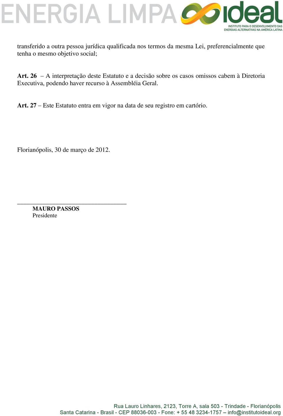 26 A interpretação deste Estatuto e a decisão sobre os casos omissos cabem à Diretoria Executiva,