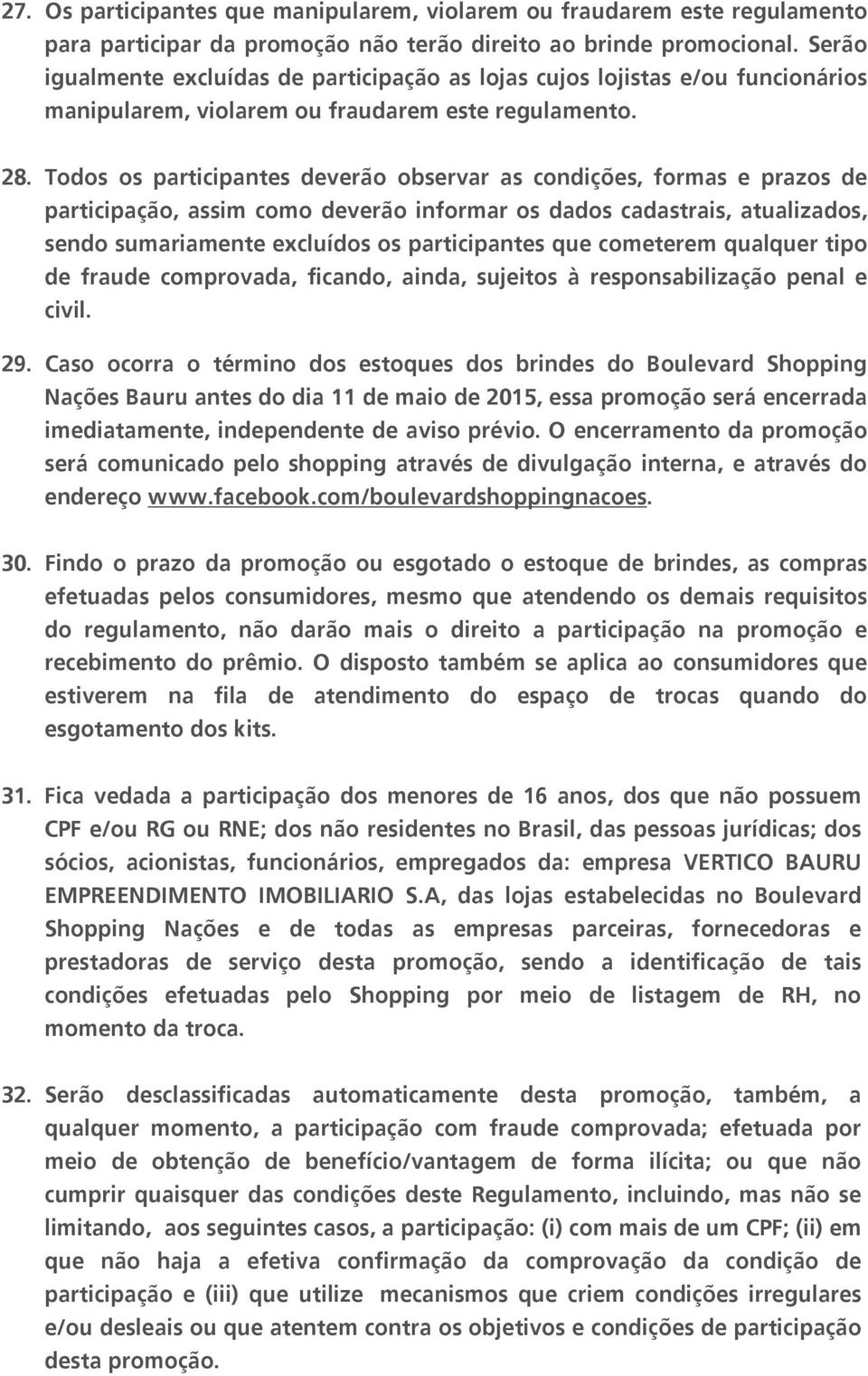 Todos os participantes deverão observar as condições, formas e prazos de participação, assim como deverão informar os dados cadastrais, atualizados, sendo sumariamente excluídos os participantes que