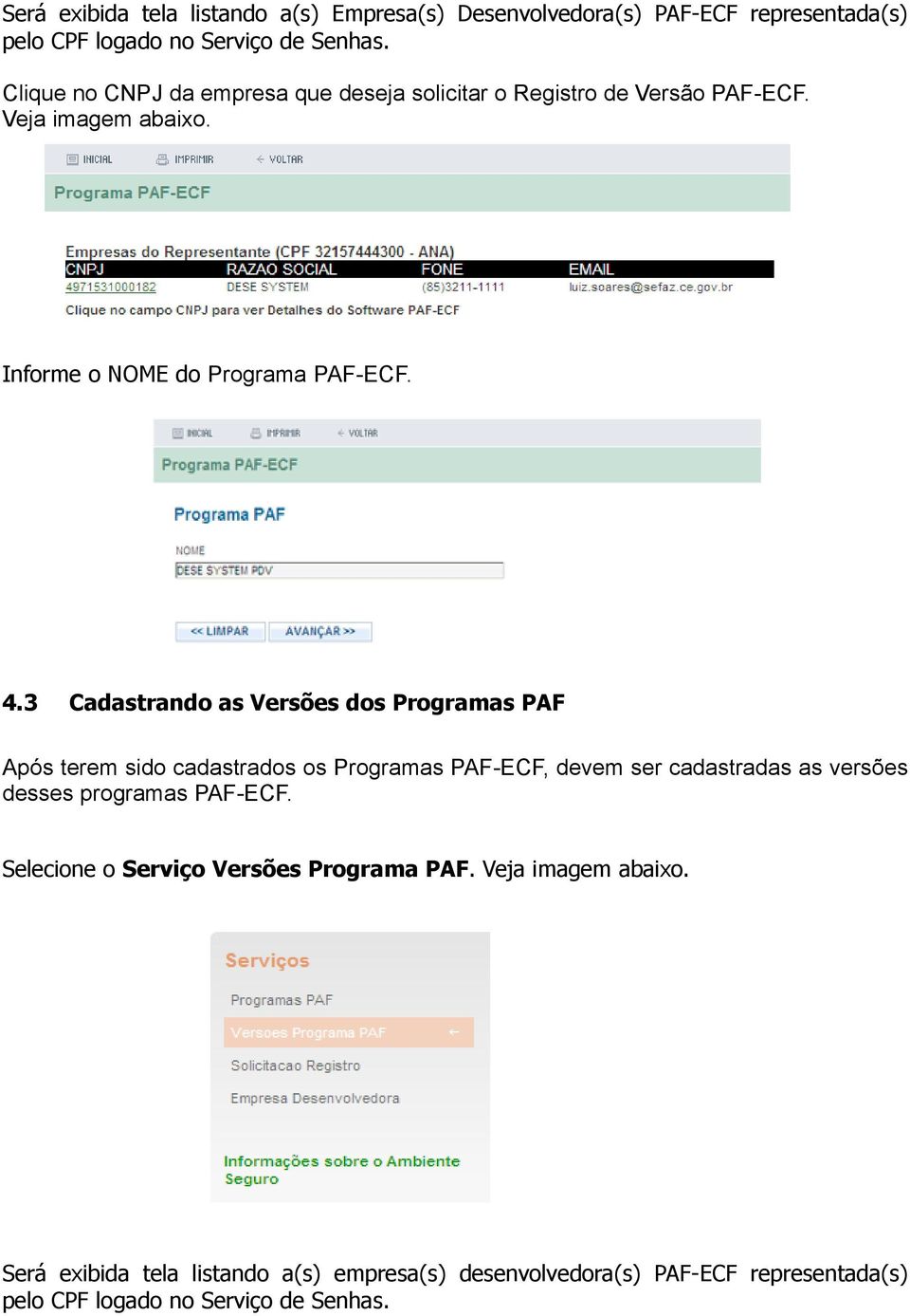 3 Cadastrando as Versões dos Programas PAF Após terem sido cadastrados os Programas PAF-ECF, devem ser cadastradas as versões desses programas