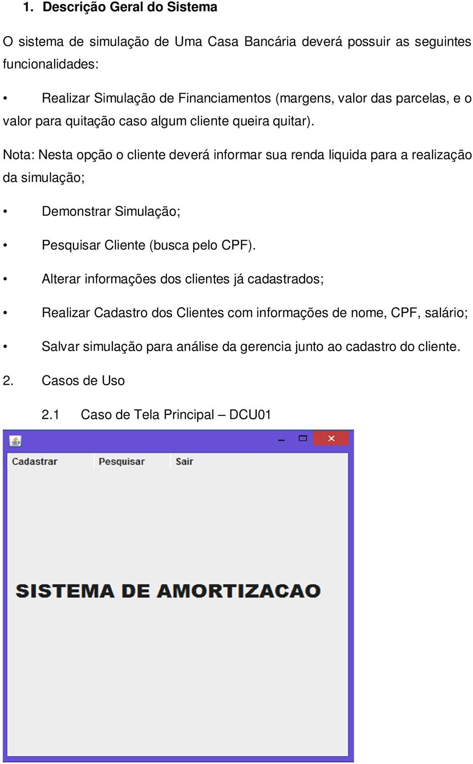 Nota: Nesta opção o cliente deverá informar sua renda liquida para a realização da simulação; Demonstrar Simulação; Pesquisar Cliente (busca pelo CPF).