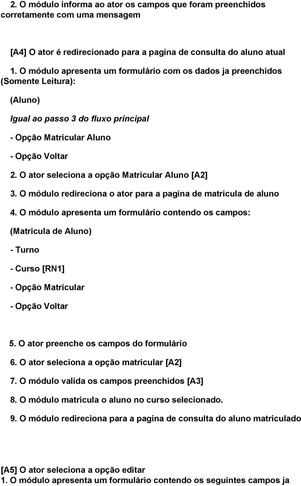 O ator seleciona a opção Matricular Aluno [A2] 3. O módulo redireciona o ator para a pagina de matricula de aluno 4.