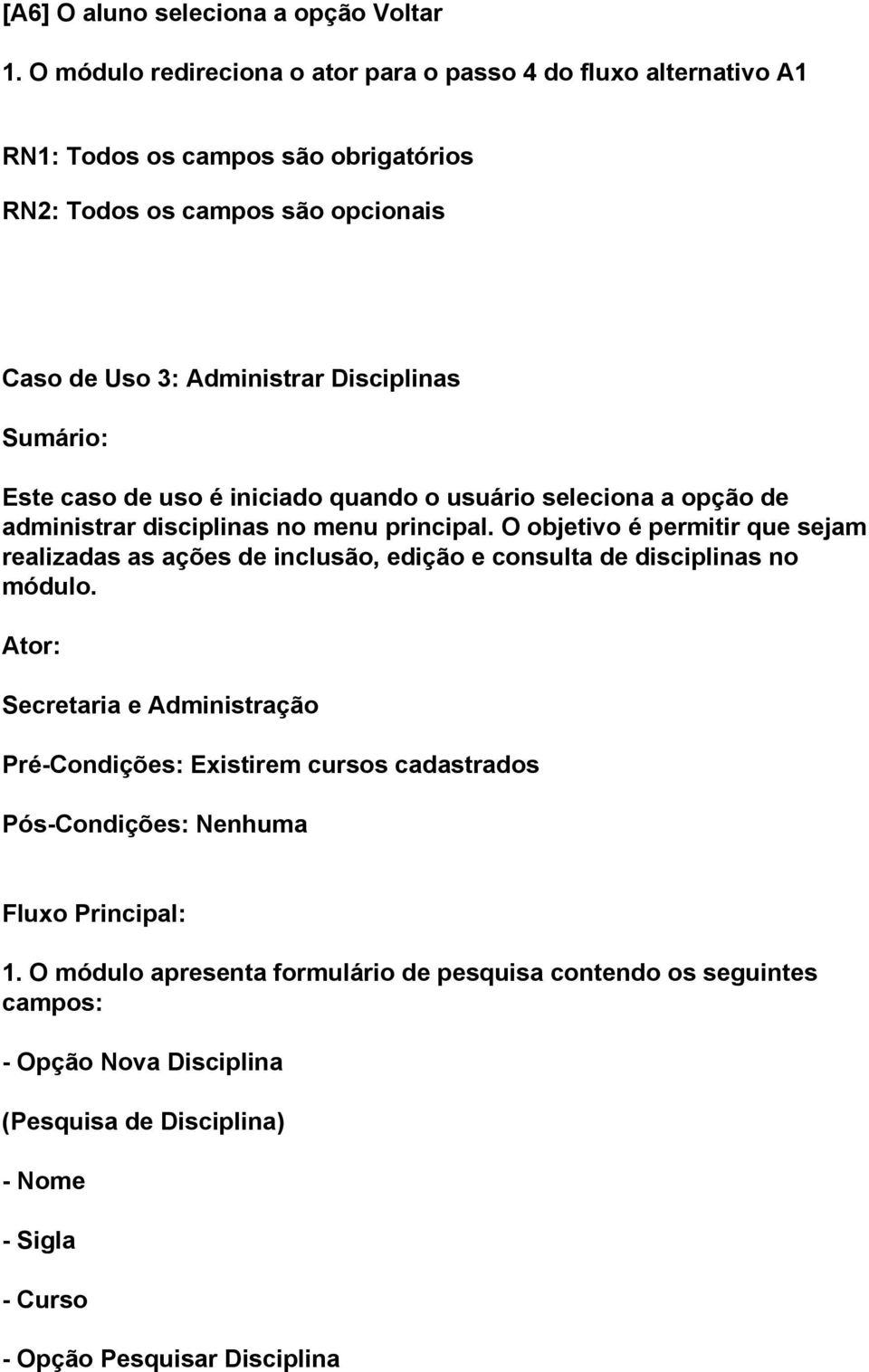 Sumário: Este caso de uso é iniciado quando o usuário seleciona a opção de administrar disciplinas no menu principal.