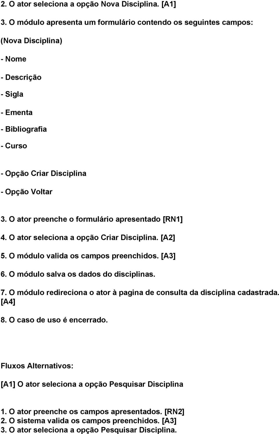 O ator preenche o formulário apresentado [RN1] 4. O ator seleciona a opção Criar Disciplina. [A2] 5. O módulo valida os campos preenchidos. [A3] 6.