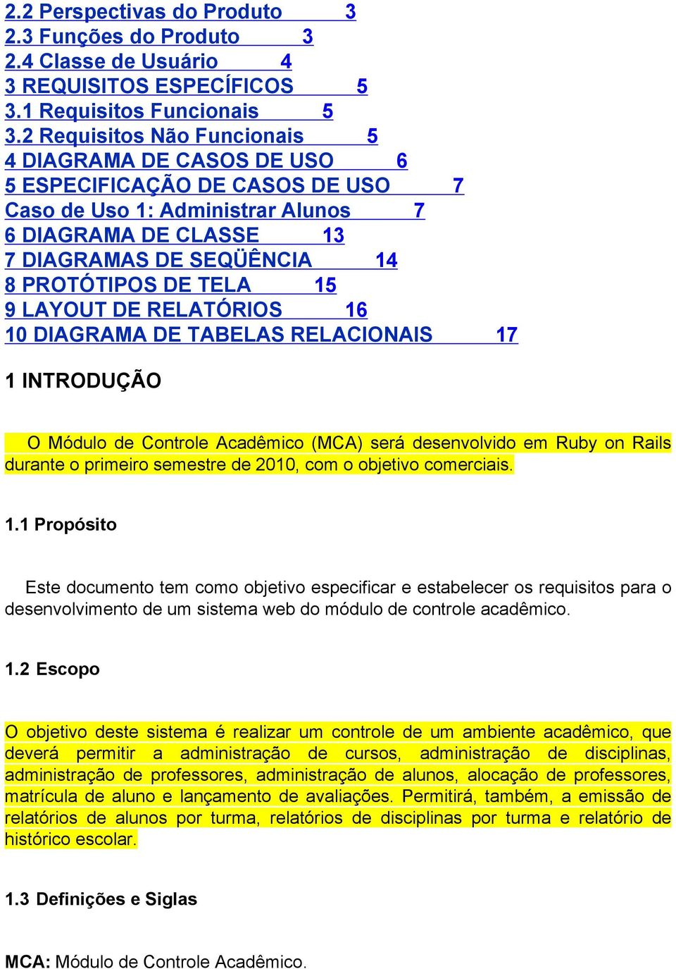 TELA 15 9 LAYOUT DE RELATÓRIOS 16 10 DIAGRAMA DE TABELAS RELACIONAIS 17 1 INTRODUÇÃO O Módulo de Controle Acadêmico (MCA) será desenvolvido em Ruby on Rails durante o primeiro semestre de 2010, com o