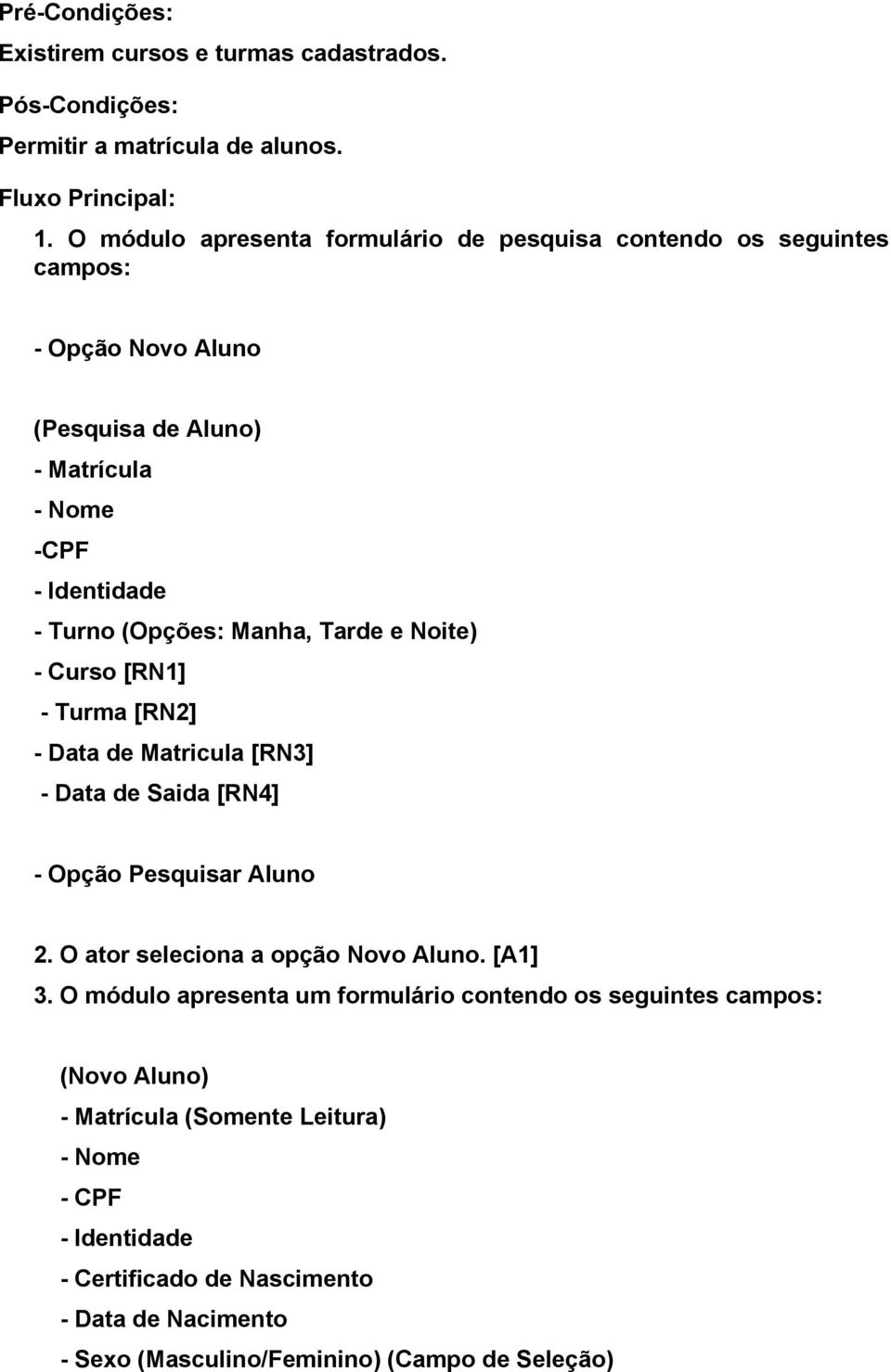 Manha, Tarde e Noite) - Curso [RN1] - Turma [RN2] - Data de Matricula [RN3] - Data de Saida [RN4] - Opção Pesquisar Aluno 2. O ator seleciona a opção Novo Aluno. [A1] 3.