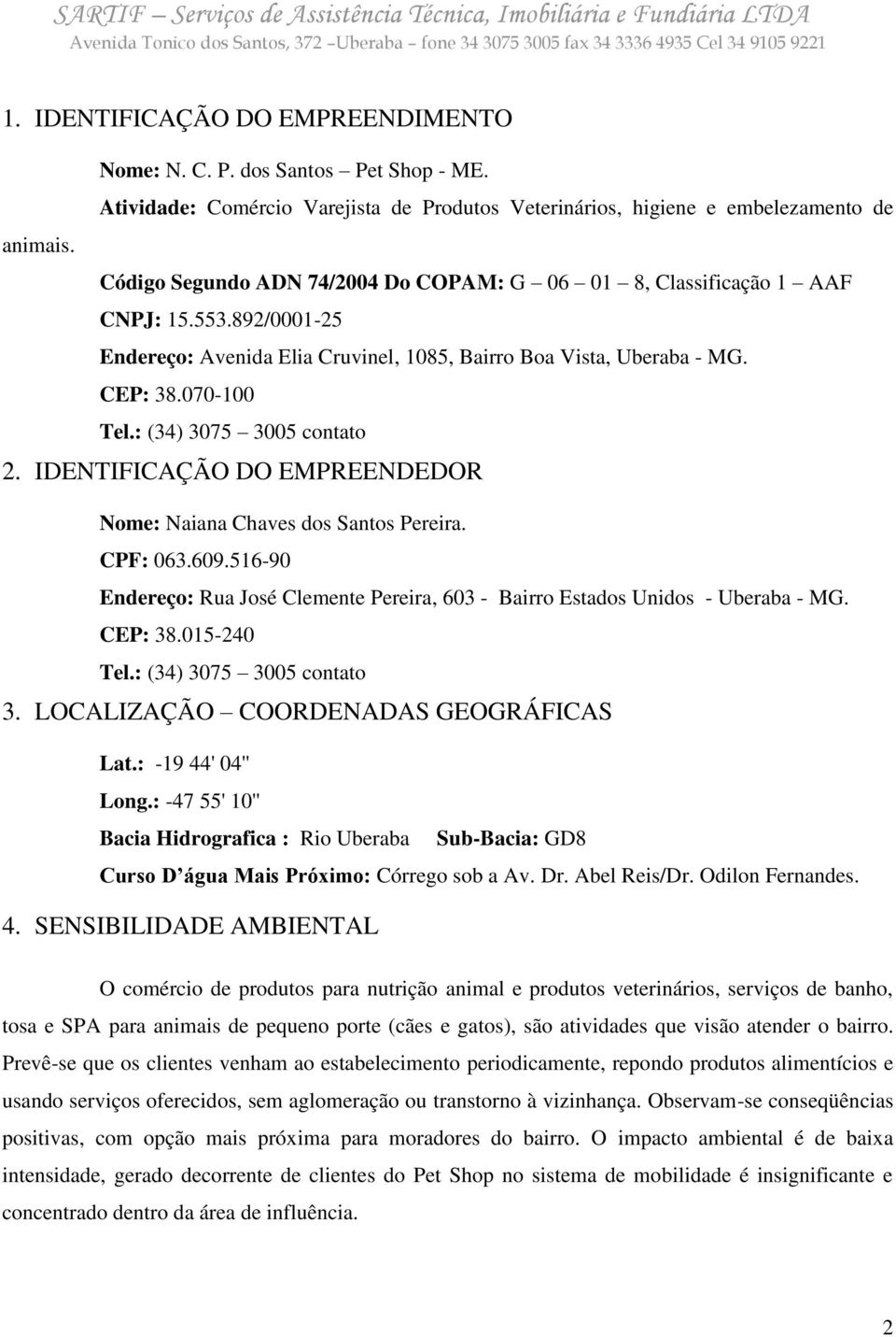 IDENTIFICAÇÃO DO EMPREENDEDOR Nome: Naiana Chaves dos Santos Pereira. CPF: 063.609.516-90 Endereço: Rua José Clemente Pereira, 603 - Bairro Estados Unidos - Uberaba - MG. CEP: 38.015-240 3.