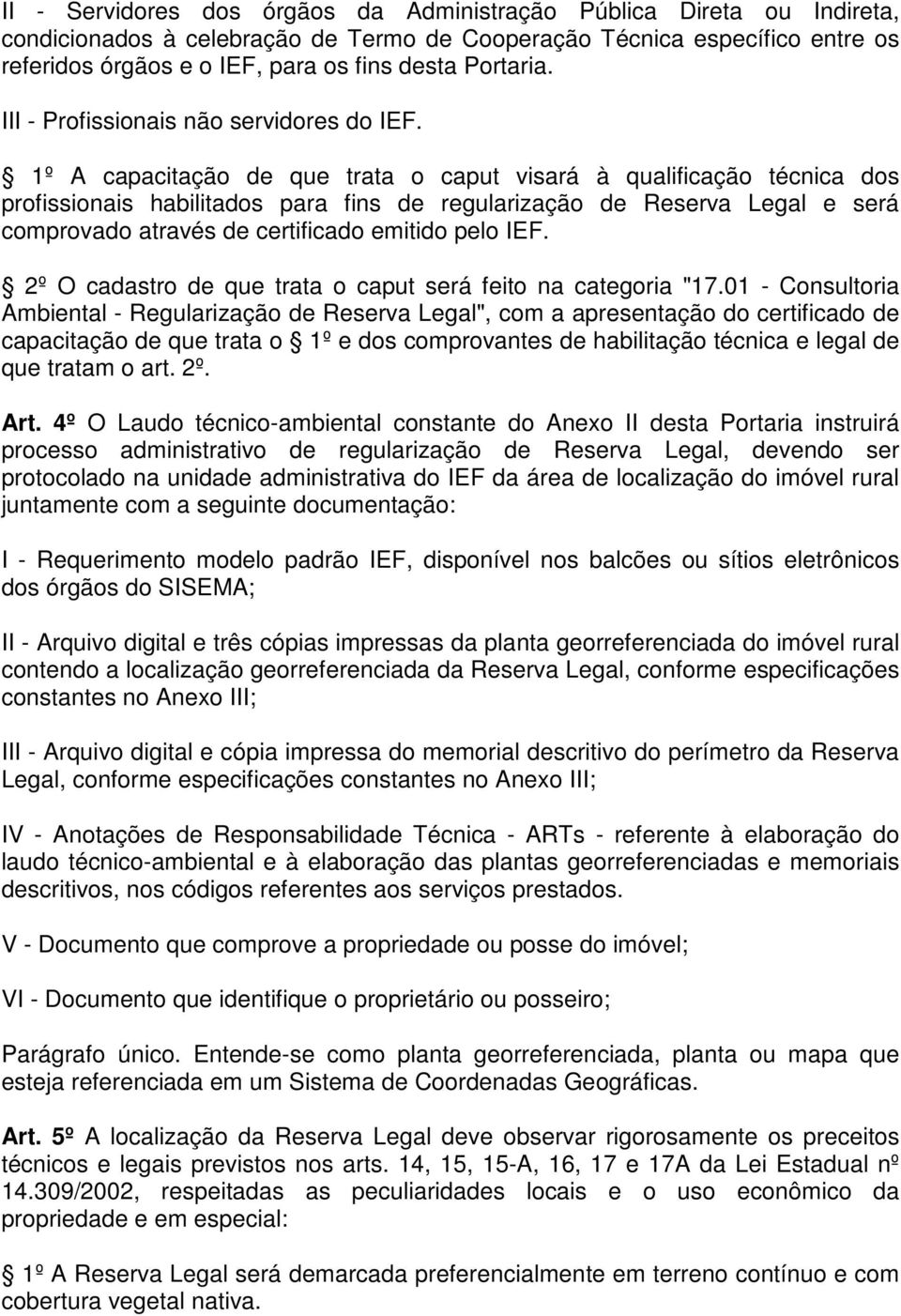 1º A capacitação de que trata o caput visará à qualificação técnica dos profissionais habilitados para fins de regularização de Reserva Legal e será comprovado através de certificado emitido pelo IEF.