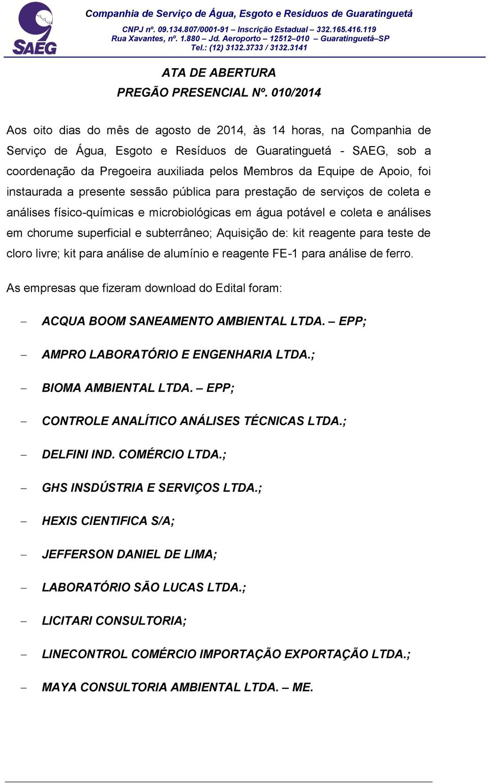 Equipe de Apoio, foi instaurada a presente sessão pública para prestação de serviços de coleta e análises físico-químicas e microbiológicas em água potável e coleta e análises em chorume superficial