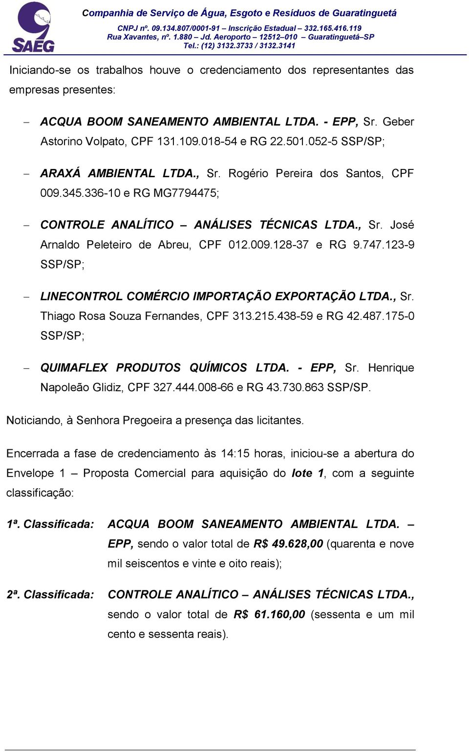 747.123-9 SSP/SP; LINECONTROL COMÉRCIO IMPORTAÇÃO EXPORTAÇÃO LTDA., Sr. Thiago Rosa Souza Fernandes, CPF 313.215.438-59 e RG 42.487.175-0 SSP/SP; QUIMAFLEX PRODUTOS QUÍMICOS LTDA. - EPP, Sr.