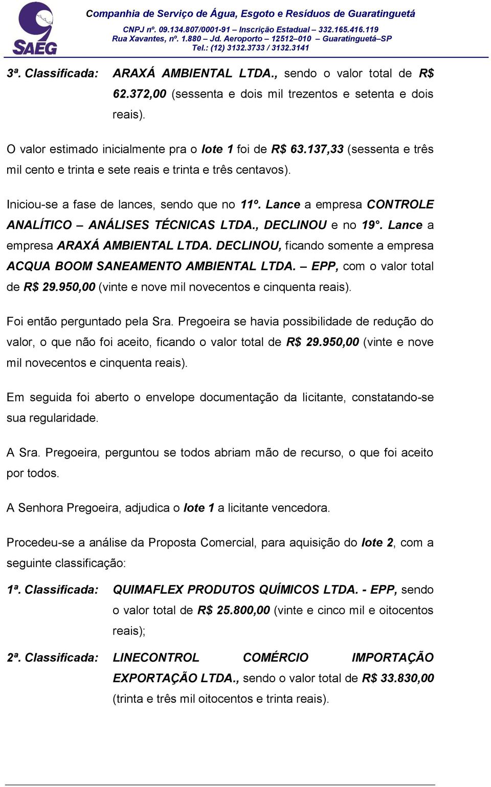 , DECLINOU e no 19. Lance a empresa ARAXÁ AMBIENTAL LTDA. DECLINOU, ficando somente a empresa ACQUA BOOM SANEAMENTO AMBIENTAL LTDA. EPP, com o valor total de R$ 29.