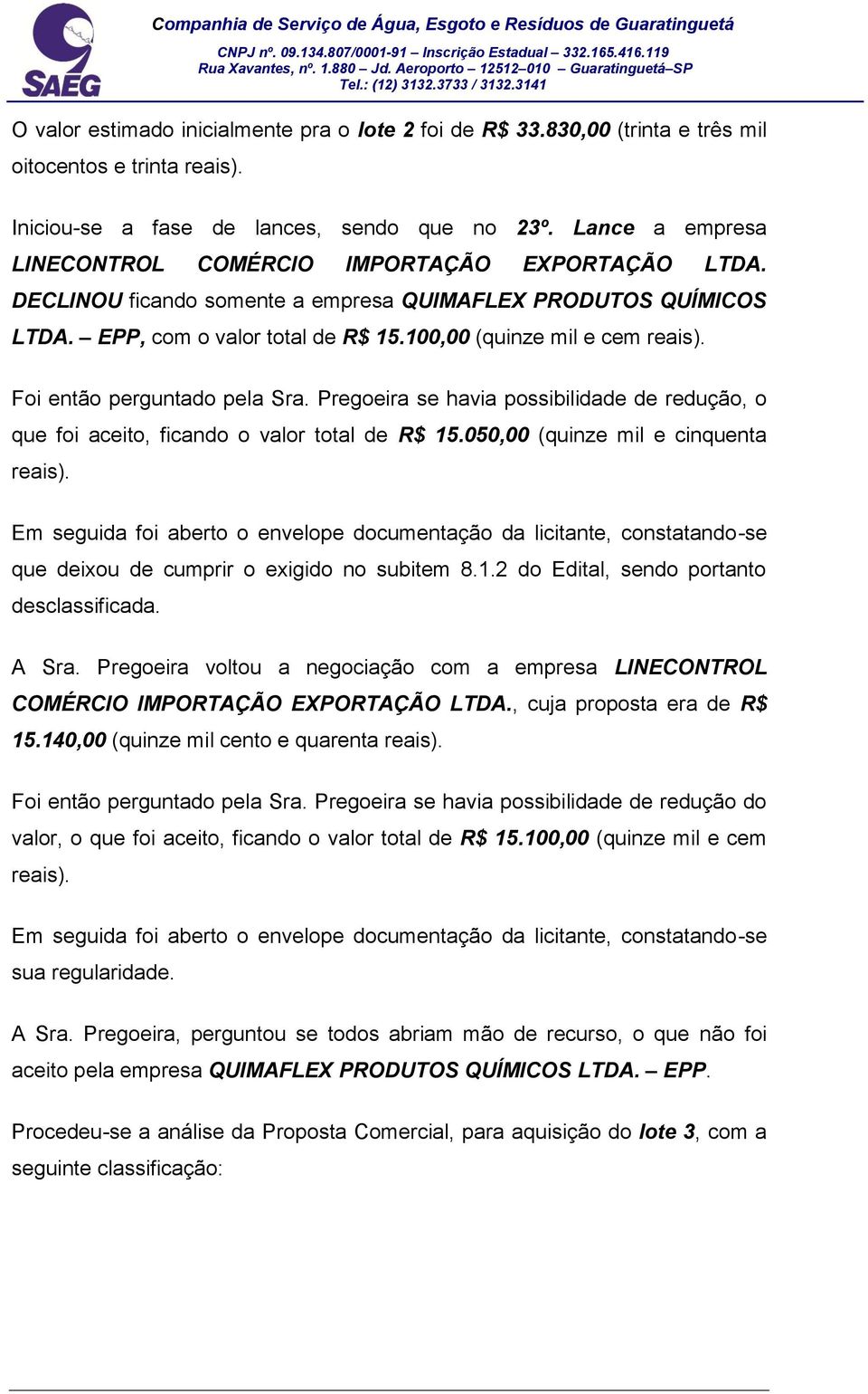 Foi então perguntado pela Sra. Pregoeira se havia possibilidade de redução, o que foi aceito, ficando o valor total de R$ 15.050,00 (quinze mil e cinquenta reais).