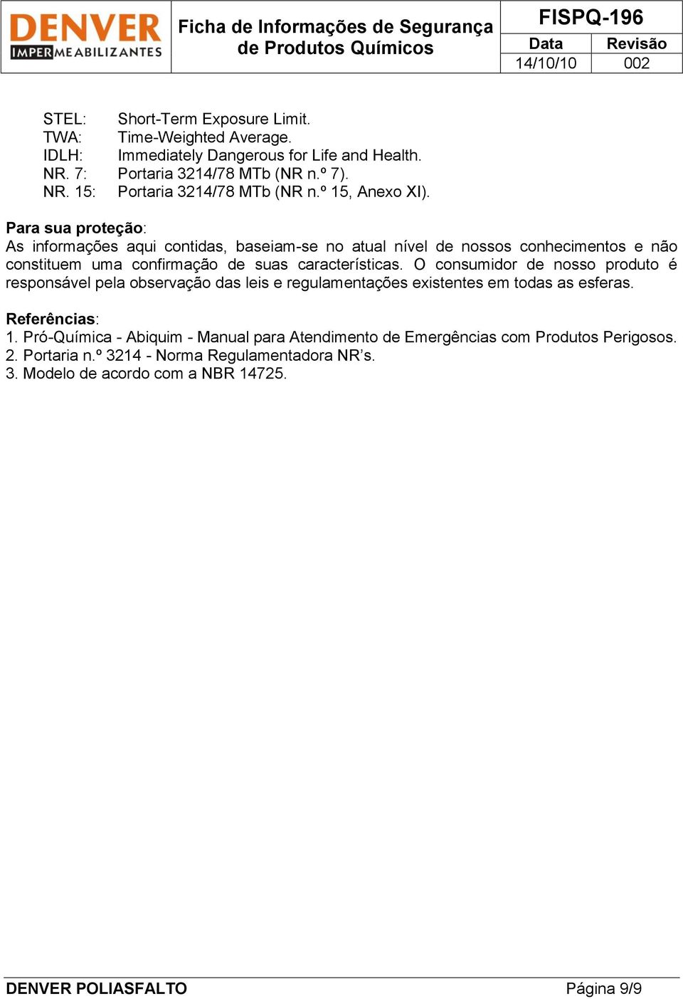 O consumidor de nosso produto é responsável pela observação das leis e regulamentações existentes em todas as esferas. Referências: 1.