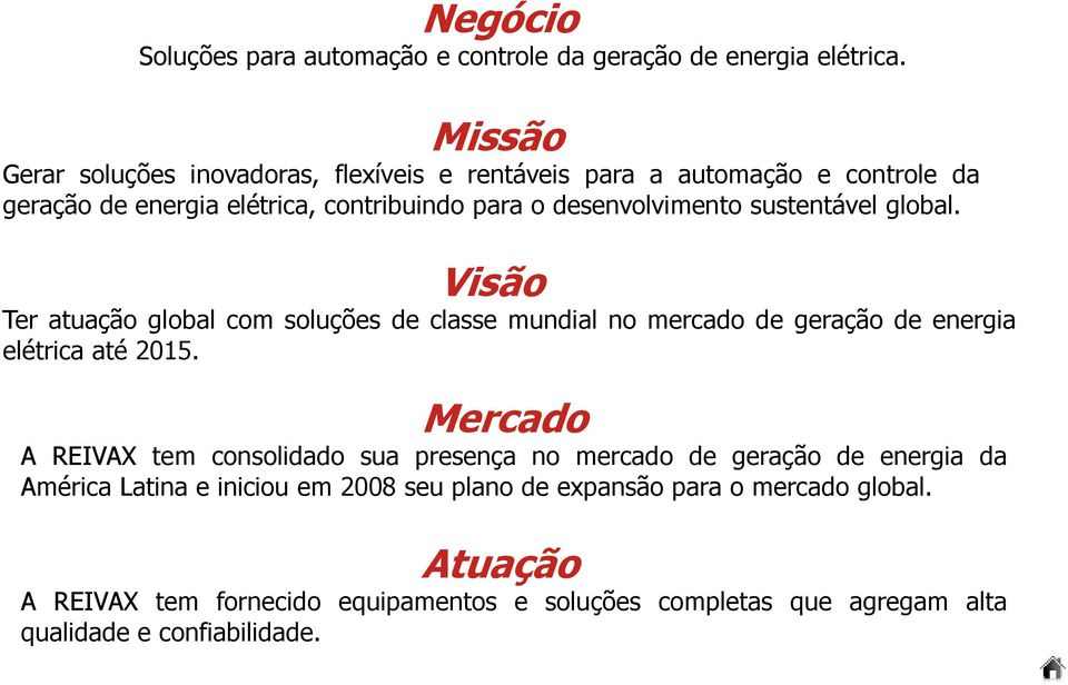 sustentável global. Visão Ter atuação global com soluções de classe mundial no mercado de geração de energia elétrica até 2015.