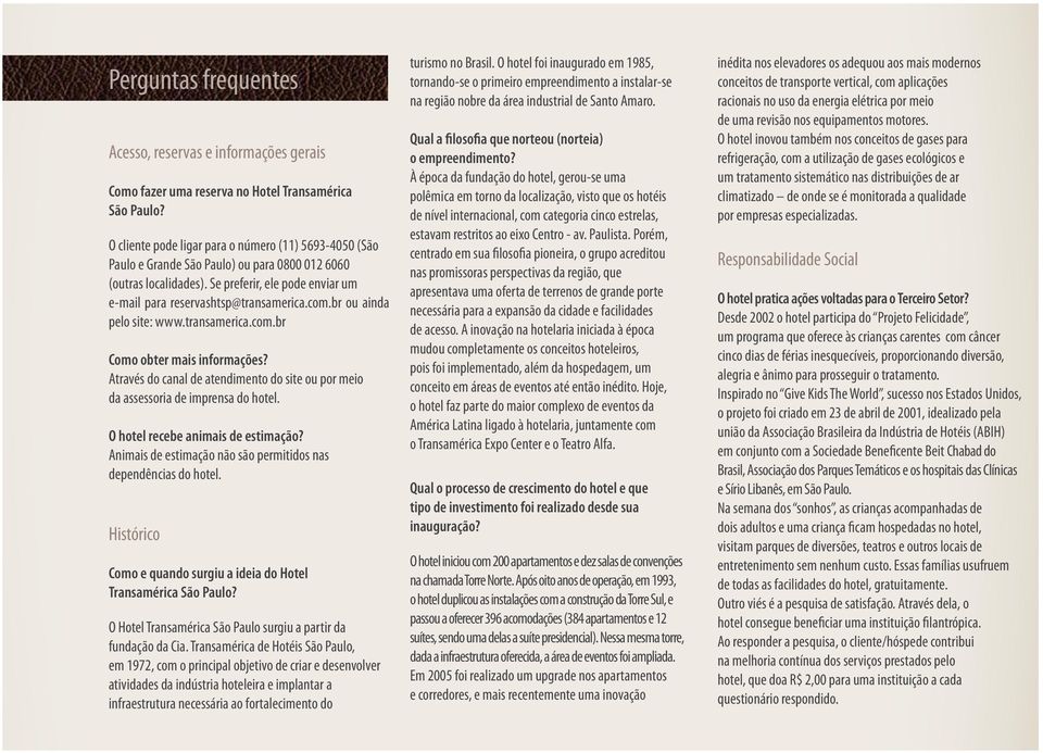 br ou ainda pelo site: www.transamerica.com.br Como obter mais informações? Através do canal de atendimento do site ou por meio da assessoria de imprensa do hotel. O hotel recebe animais de estimação?