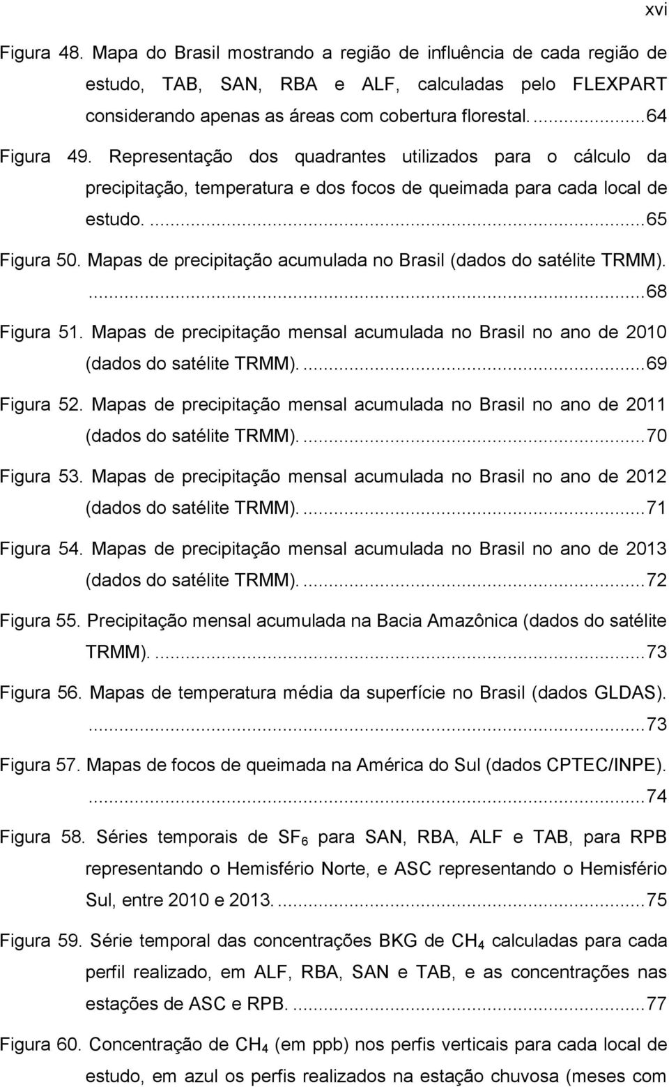 Mapas de precipitação acumulada no Brasil (dados do satélite TRMM).... 68 Figura 51. Mapas de precipitação mensal acumulada no Brasil no ano de 2010 (dados do satélite TRMM).... 69 Figura 52.