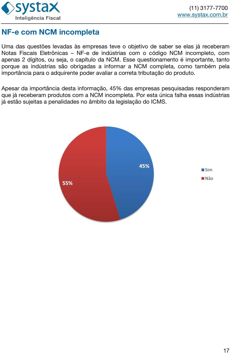 Esse questionamento é importante, tanto porque as indústrias são obrigadas a informar a NCM completa, como também pela importância para o adquirente poder avaliar a