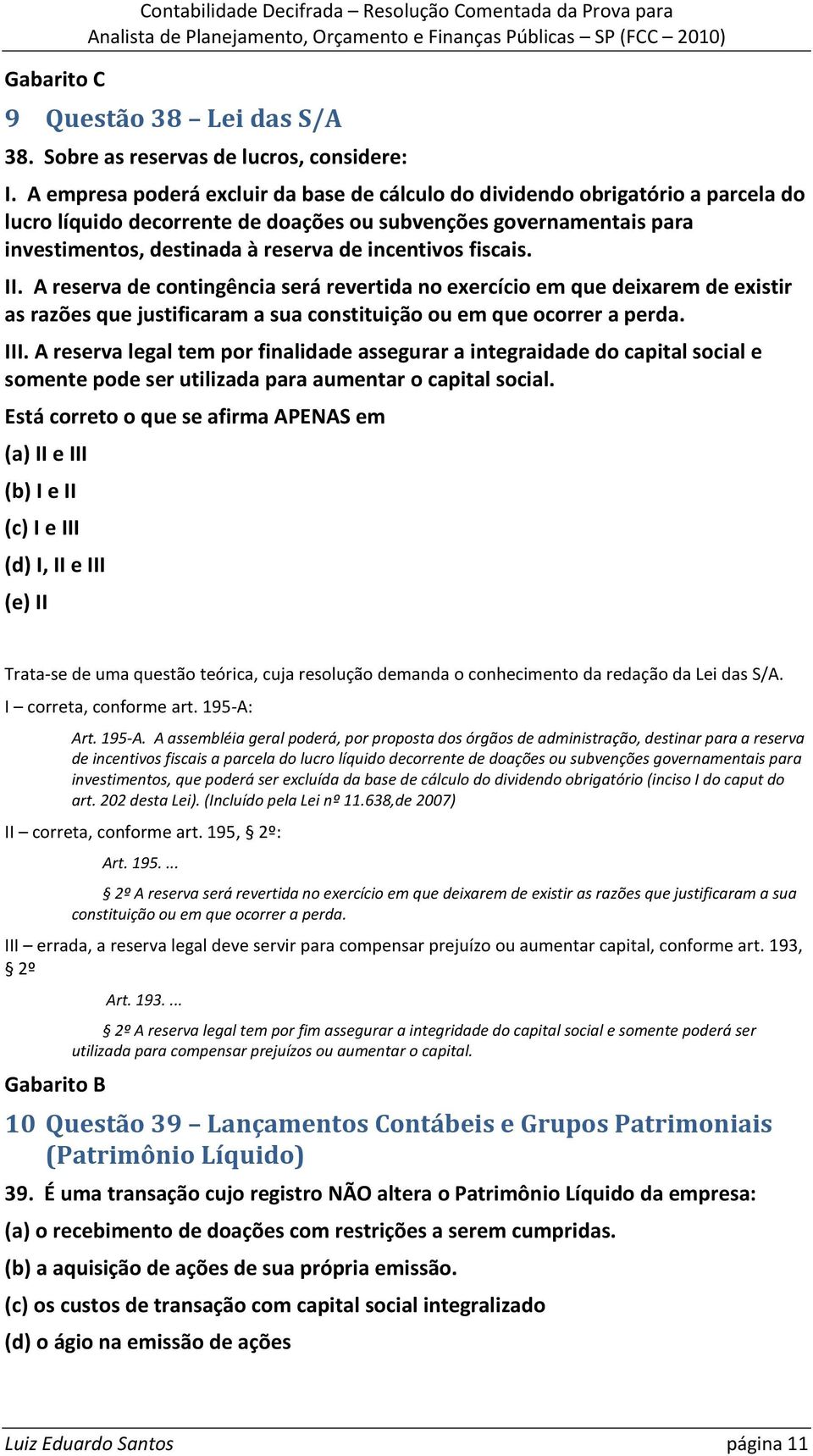 incentivos fiscais. II. A reserva de contingência será revertida no exercício em que deixarem de existir as razões que justificaram a sua constituição ou em que ocorrer a perda. III.