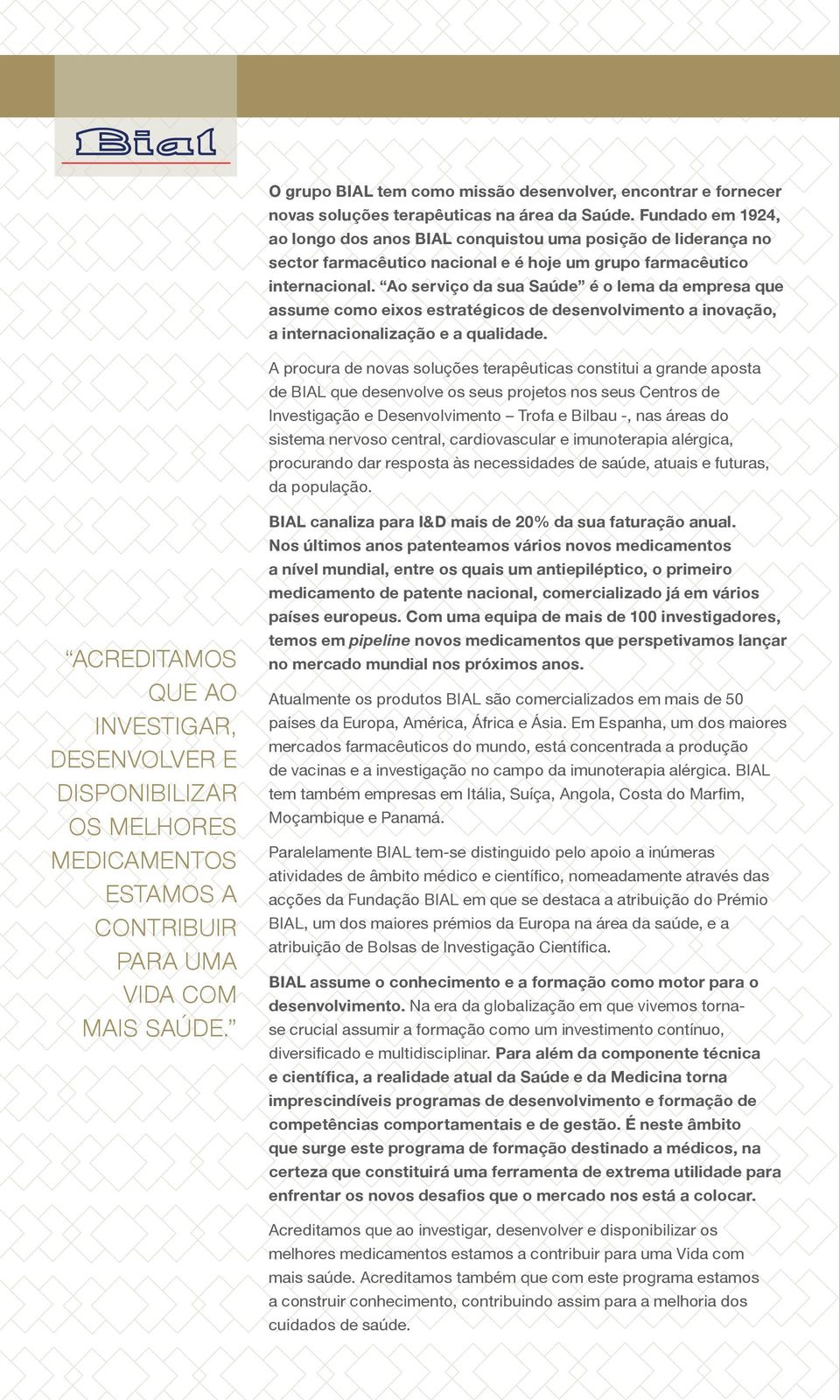 Ao serviço da sua Saúde é o lema da empresa que assume como eixos estratégicos de desenvolvimento a inovação, a internacionalização e a qualidade.